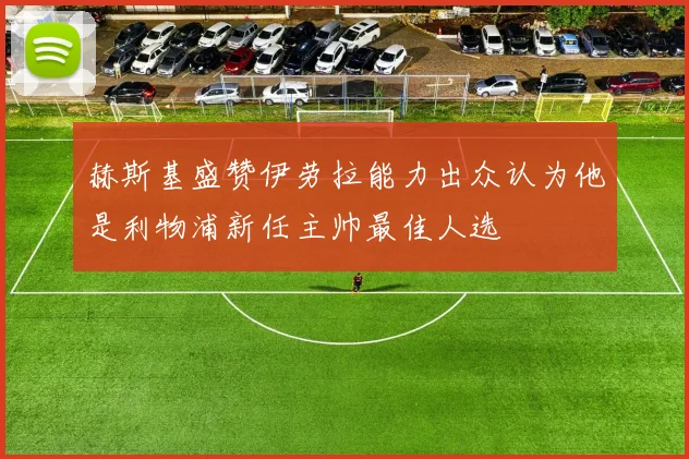 赫斯基盛赞伊劳拉能力出众认为他是利物浦新任主帅最佳人选